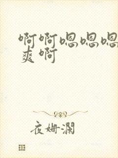 啊啊嗯嗯嗯嗯好爽啊