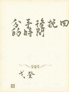 分手后挽回男人的时间