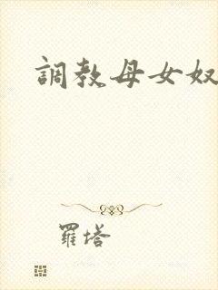 调教母女奴小说