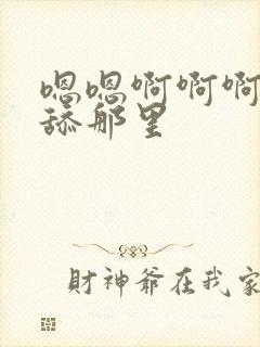 嗯嗯啊啊啊不要舔那里