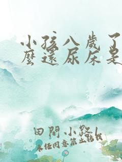 小孩八岁了为什么还尿床是什么原因