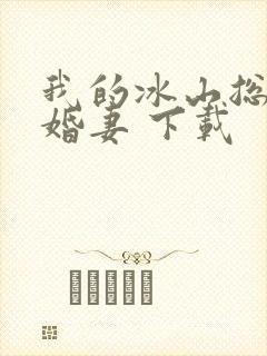 我的冰山总裁未婚妻 下载