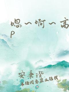 嗯~啊~高hnp