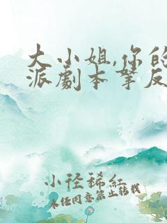 大小姐,你的反派剧本拿反了连续剧