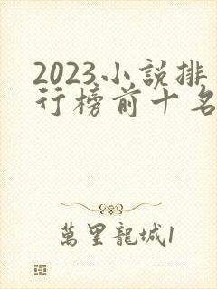 2023小说排行榜前十名巅峰之作