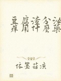 豆腐渣分泌物瘙痒用什么药