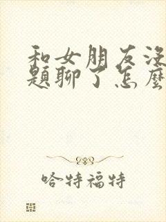 和女朋友没有话题聊了怎么办