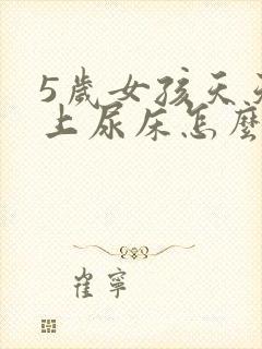 5岁女孩天天晚上尿床怎么回事