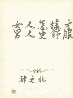 女人怎样才能让男人更舒服