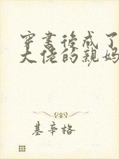 穿书后成了反派大佬的亲妈