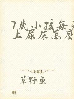 7岁小孩每天晚上尿床怎么办