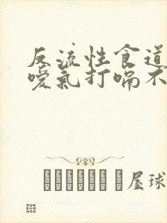 反流性食道发炎嗳气打嗝不反酸