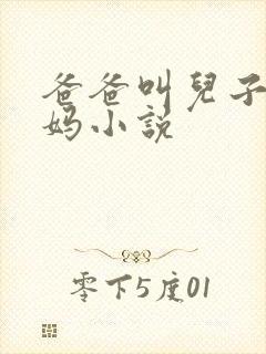 爸爸叫儿子日妈妈小说