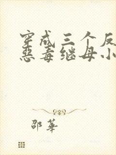 穿成三个反派的恶毒继母小说免费下载