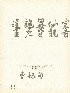 道诡异仙完本漫画免费观看