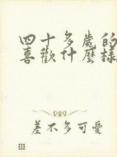 四十多岁的男人喜欢什么样的女人