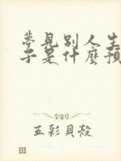 梦见别人生了孩子是什么预兆