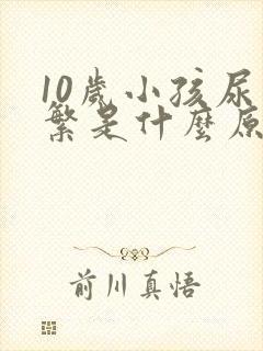 10岁小孩尿频繁是什么原因