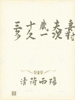 三十岁夫妻生活多久一次对身体好呢