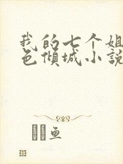 我的七个姐姐绝色倾城小说下载