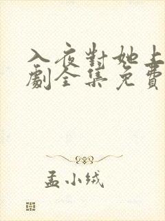 入夜对她上瘾短剧全集免费观看完整版全集