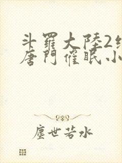 斗罗大陆2绝世唐门催眠小说