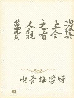 万人之上漫画免费观看全集下拉式6漫画