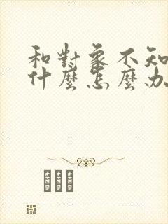 和对象不知道聊什么怎么办