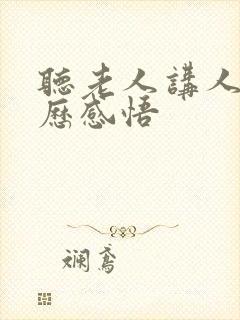 听老人讲人生经历感悟