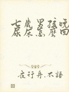 七岁男孩晚上老尿床怎么回事