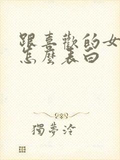 跟喜欢的女孩子怎么表白