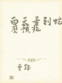 白天看到蛇是什么预兆