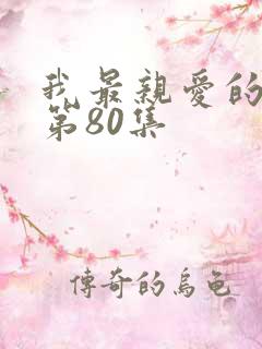 我最亲爱的短剧第80集
