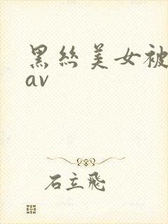 黑丝美女被我艹av