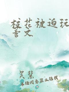 校花被迫玩弄阴蒂文