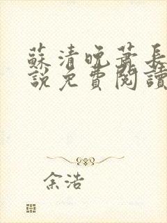 苏清晚萧长河小说免费阅读无弹窗