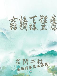 女性下体瘙痒,粘稠样豆腐渣白带