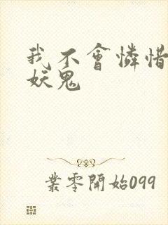 我不会怜惜一个妖鬼