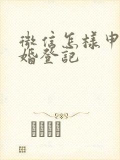 微信怎样申请离婚登记