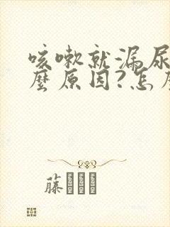 咳嗽就漏尿是什么原因?怎么治疗?