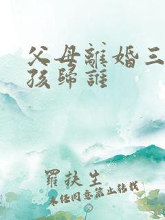 父母离婚三岁小孩归谁