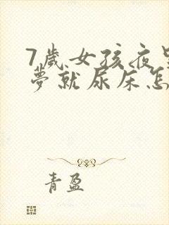 7岁女孩夜里做梦就尿床怎么回事