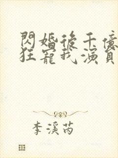 闪婚后千亿老公狂宠我演员表