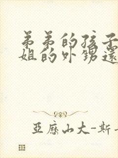 弟弟的孩子是姐姐的外甥还是侄子