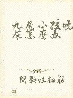 九岁小孩晚上尿床怎么办