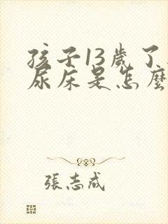 孩子13岁了还尿床是怎么回事