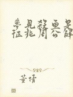 梦见杀鱼是什么征兆周公解梦