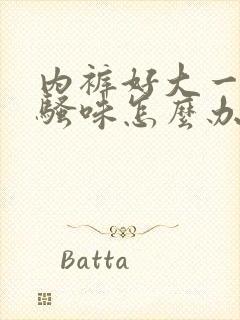 内裤好大一股尿骚味怎么办