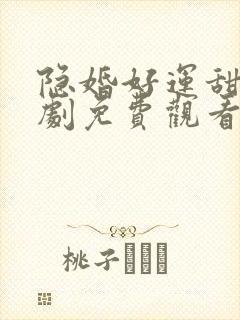 隐婚好运甜妻短剧免费观看