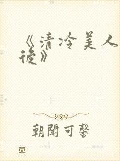 《清冷美人联姻后》
